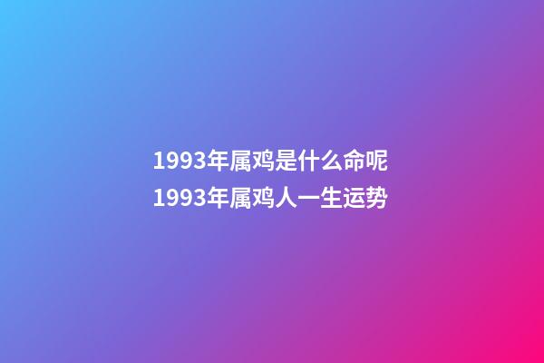 1993年属鸡是什么命呢 1993年属鸡人一生运势-第1张-观点-玄机派